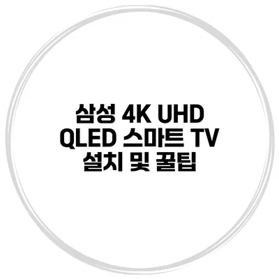 삼성 4K UHD QLED 스마트 TV 설치 및 꿀팁