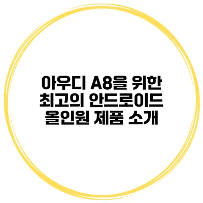 아우디 A8을 위한 최고의 안드로이드 올인원 제품 소개