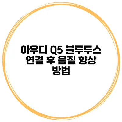 아우디 Q5 블루투스 연결 후 음질 향상 방법