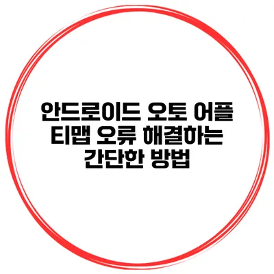 안드로이드 오토 어플 티맵 오류 해결하는 간단한 방법