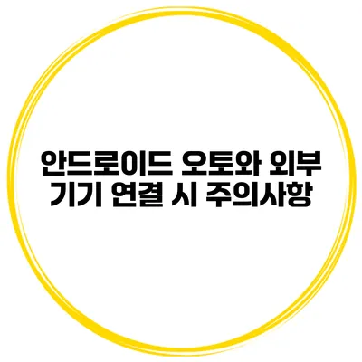 안드로이드 오토와 외부 기기 연결 시 주의사항
