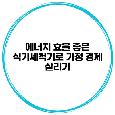 에너지 효율 좋은 식기세척기로 가정 경제 살리기