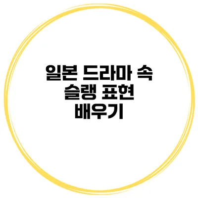 일본 드라마 속 슬랭 표현 배우기