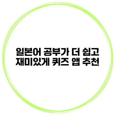 일본어 공부가 더 쉽고 재미있게 퀴즈 앱 추천