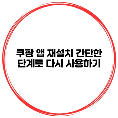 쿠팡 앱 재설치 간단한 단계로 다시 사용하기