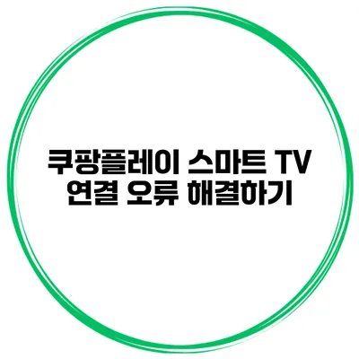 쿠팡플레이 스마트 TV 연결 오류 해결하기